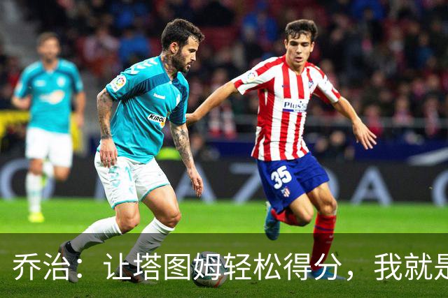 乔治：让塔图姆轻松得分，我就是他的“护航舰”！